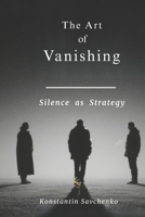 The Art of Vanishing: Silence as Strategy B0FGWLCYWC Book Cover