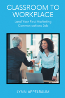 Classroom to Workplace: Land Your First Marketing Communications Job 1637427263 Book Cover