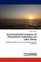 Environmental Impacts of Floriculture Industries on Lake Ziway: Pollution Profiles of Lake Ziway along Floriculture Industries 3848444178 Book Cover