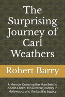 The Surprising Journey of Carl Weathers: A Memoir Covering the Man Behind Apollo Creed, His Diverse Journey in Hollywood, and the Lasting Legacy (Biography of Popular Celebrities) B0CTZSKK3R Book Cover