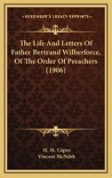 The Life and Letters of Father Bertrand Wilberforce of the Order of Preachers 1241272891 Book Cover