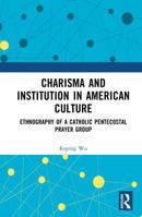 Charisma and Institution in American Culture: Ethnography of a Catholic Pentecostal Prayer Group 1041326351 Book Cover