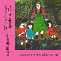 When Heaven Speaks to Me: Poems and Art God Gives me 1541350529 Book Cover