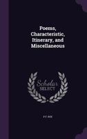 Poems, Characteristic, Itinerary, and Miscellaneous 1357781946 Book Cover