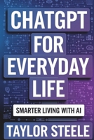 ChatGPT for Everyday Life: Smarter Living with AI 1456681982 Book Cover