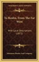 To Roslin, From The Far West: With Local Descriptions 1120944147 Book Cover