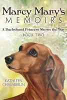 Marcy Mary's Memoirs: A Dachshund Princess Shows the Way (Marcy Mary, #2) 1457557460 Book Cover