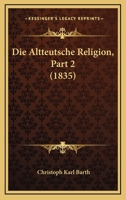 Die Altteutsche Religion, Part 2 (1835) 116678939X Book Cover