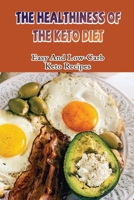 The Healthiness Of The Keto Diet: Easy And Low-Carb Keto Recipes B09SNXP2PQ Book Cover