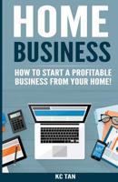 Home Business: How To Start A Profitable Business From Your Home! 1539995062 Book Cover