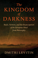 The Kingdom of Darkness: Bayle, Newton, and the Emancipation of the European Mind from Philosophy 110883700X Book Cover