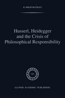 Husserl, Heidegger and the Crisis of Philosophical Responsibility (Phaenomenologica) 9401050902 Book Cover