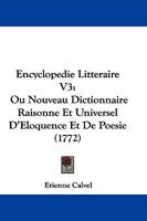 Encyclopedie Litteraire V3: Ou Nouveau Dictionnaire Raisonne Et Universel D'Eloquence Et De Poesie (1772) 1166069877 Book Cover