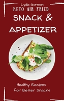 Keto Air Fried Snack & Appetizer: Healthy Recipes for Better Snacks 1802770135 Book Cover