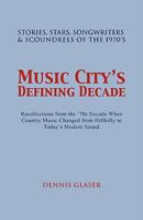 Music City's Defining Decade: Stories, Stars, Songwriters & Scoundrels of the 1970's 1462857671 Book Cover