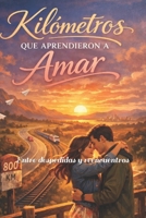 Kilometros que aprendieron a AMAR: Entre despedidas y reencuentros (Spanish Edition) B0GGHWM331 Book Cover
