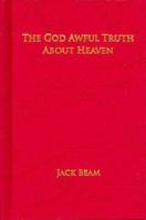 The God Awful Truth About Heaven 0979674913 Book Cover