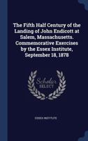 The Fifth Half Century of the Landing of John Endicott at Salem, Massachusetts. Commemorative Exercises by the Essex Institute, September 18, 1878 3337293573 Book Cover