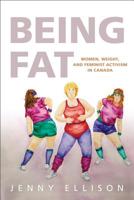 Being Fat: Women, Weight, and Feminist Activism in Canada 1487523475 Book Cover