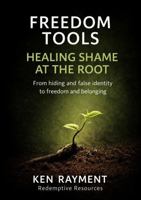 Freedom Tools: Healing Shame at the Root: From hiding and false identity to freedom and belonging 1764254252 Book Cover