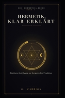 Hermetik, klar erklärt: Ein klarer Leitfaden zur hermetischen Tradition (Hermetica (Deutsche Ausgabe)) (German Edition) B0H58RDLYH Book Cover