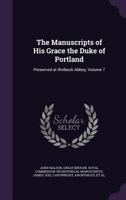 The Manuscripts of His Grace the Duke of Portland: Preserved at Welbeck Abbey, Volume 7 114570459X Book Cover