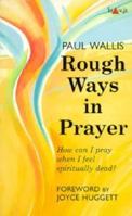Rough Ways in Prayer: How Can I Pray When I Feel Spiritually Dead? 028104483X Book Cover