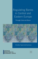 Regulating Banks in Central and Eastern Europe: Through Crisis and Boom 1137282746 Book Cover