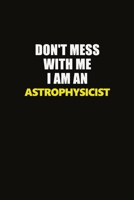 Don't Mess With Me I Am An Astrophysicist: Career journal, notebook and writing journal for encouraging men, women and kids. A framework for building your career. 1677239107 Book Cover