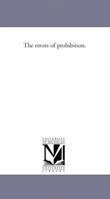 The Errors of Prohibition. An Argument Delivered in the Representatives' Hall, Boston, April 3, 1867 1022182498 Book Cover