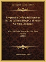 Progressive Colloquial Exercises in the Lushai Dialect of 'Dzo' Or K�ki Language: With Vocabularies and Popular Tales (Notated) 1104368463 Book Cover