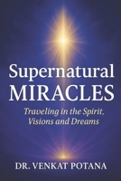 Supernatural Miracles: Traveling in the Spirit, Visions and Dreams B0H8X5FX7X Book Cover