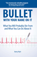 Bullet with Your Name on It: What You'll Probably Die From and What You Can Do About It 157860303X Book Cover