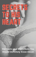 SECRETS TO HIS HEART: Secret Hot spots in a man's body that every woman should know about B093R5TNTQ Book Cover