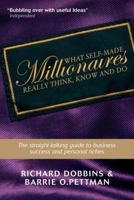 What Self-Made Millionaires Really Think, Know and Do: A Straight-Talking Guide to Business Success and Personal Riches 1841126802 Book Cover