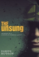 The Unsung: Memoirs of a Canadian Federal Agent 1525548921 Book Cover
