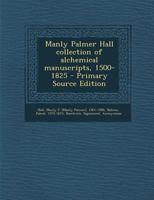 Manly Palmer Hall collection of alchemical manuscripts, 1500-1825 1179071816 Book Cover