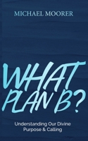 WHAT PLAN B?: Understanding Our Divine Purpose & Calling B0H86WSVLL Book Cover