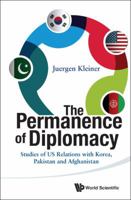 Permanence of Diplomacy, The: Studies of Us Relations with Korea, Pakistan and Afghanistan 9814733369 Book Cover