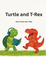 Turtle and T-Rex: How Turtle Met T-Rex B0F92SXBRY Book Cover