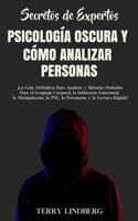 Secretos de Expertos - Psicología Oscura y Cómo Analizar Personas: ¡La Guía Definitiva Para Analizar y Métodos Probados Para el Lenguaje Corporal, la ... y la Lectura Rápida! 180076247X Book Cover