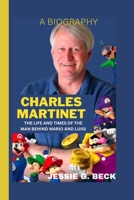 CHARLES MARTINET: THE LIFE AND TIMES OF THE MAN BEHIND MARIO AND LUIGI B0CSKD7TS9 Book Cover