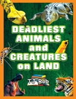 Deadliest Animals and Creatures on Land: (Age 5 - 8) 1988695740 Book Cover