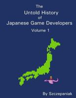 The Untold History of Japanese Game Developers: Gold Edition 0992926025 Book Cover