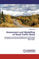 Assessment and Modelling of Road Traffic Noise: Assessment and Statistical Modelling of Traffic Noise on Asphalt and Concrete Pavements in Peak and Off-Peak Traffic 6200550352 Book Cover