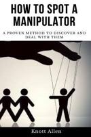 How to Spot a Manipulator : Manipulation, Proven Manipulation Techniques, How to Spot Manipulation and How to Avoid It; Manipulate and Influence People, Mind Control and Persuasion 1982072776 Book Cover
