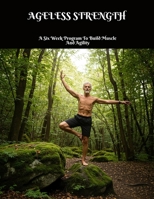 AGELESS STRENGTH A Six Week Program To Build Muscle And Agility B0FH5LJPCC Book Cover