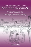The Technology of Scientific Eduation: Practical Guidance for Creating a True Natural Reality B0BVQNHL5Q Book Cover