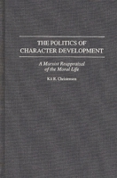 The Politics of Character Development: A Marxist Reappraisal of the Moral Life (Contributions in Philosophy) 0313292132 Book Cover