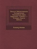 Dionysi Halicarnasensis Antiquitatum Romanarum Quae Supersunt, Volume 1 1289450137 Book Cover